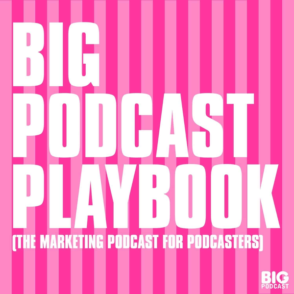 Big Podcast Playbook - The Marketing Podcast for Podcasters