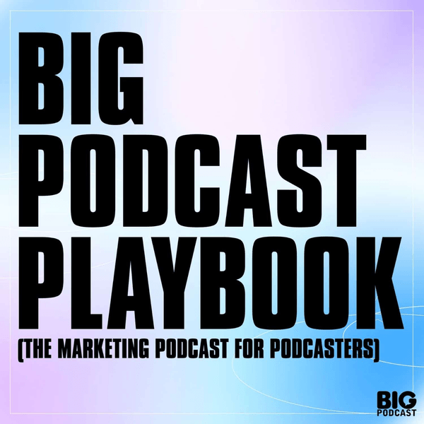Big Podcast Playbook - The Marketing Podcast for Podcasters