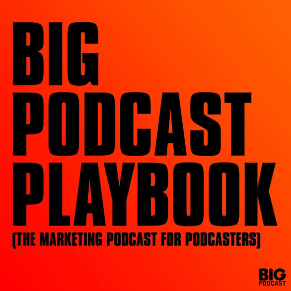 Big Podcast Playbook - The Marketing Podcast for Podcasters