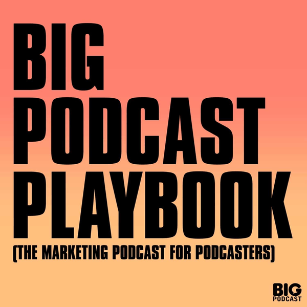 Big Podcast Playbook - The Marketing Podcast for Podcasters