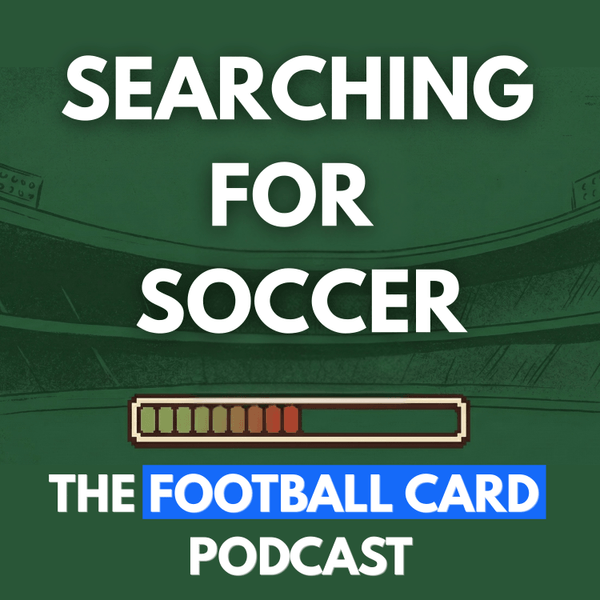 Searching For Soccer: The Football Card Podcast